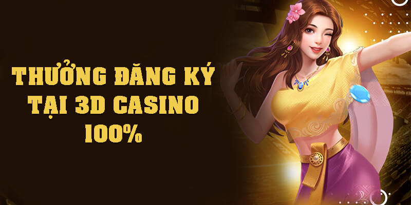 Thông tin về khuyến mãi thưởng đăng ký tại 3D Casino 100%