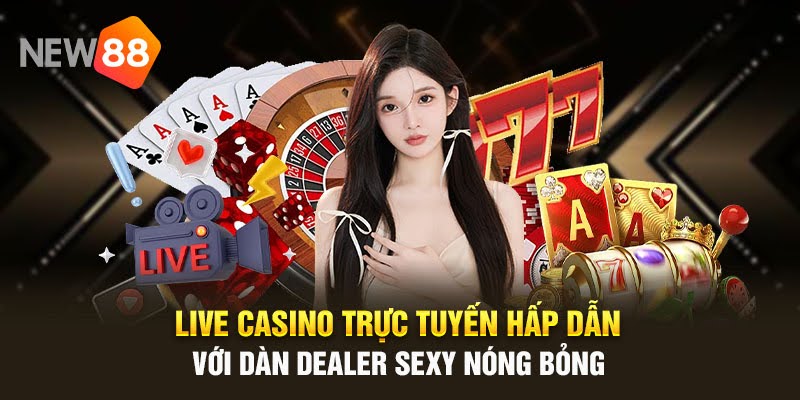 Live casino trực tuyến hấp dẫn với dàn dealer sexy nóng bỏng